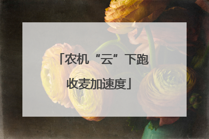 农机“云”下跑 收麦加速度