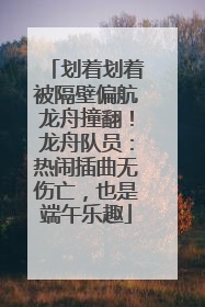 划着划着被隔壁偏航龙舟撞翻！龙舟队员：热闹插曲无伤亡，也是端午乐趣