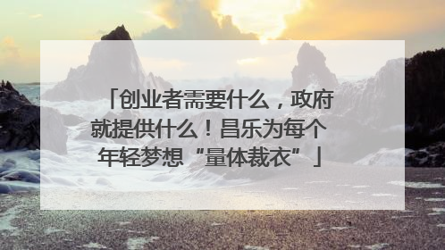 创业者需要什么，政府就提供什么！昌乐为每个年轻梦想“量体裁衣”