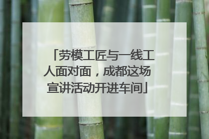 劳模工匠与一线工人面对面，成都这场宣讲活动开进车间