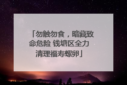 勿触勿食，暗藏致命危险 钱塘区全力清理福寿螺卵