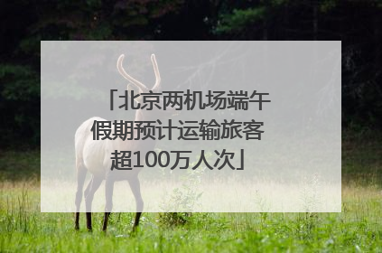 北京两机场端午假期预计运输旅客超100万人次