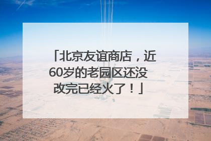 北京友谊商店，近60岁的老园区还没改完已经火了！