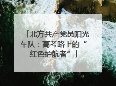 北方共产党员阳光车队：高考路上的“红色护航者”