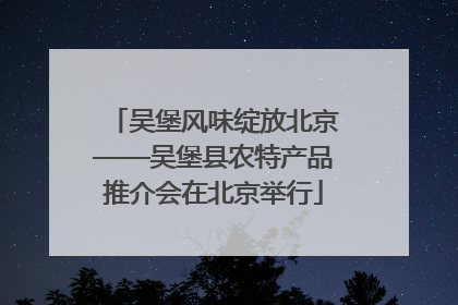 吴堡风味绽放北京——吴堡县农特产品推介会在北京举行