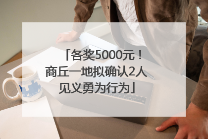 各奖5000元！商丘一地拟确认2人见义勇为行为