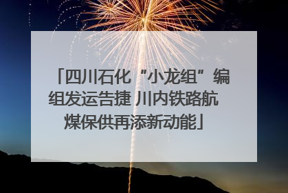 四川石化“小龙组”编组发运告捷 川内铁路航煤保供再添新动能
