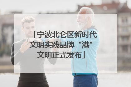 宁波北仑区新时代文明实践品牌“港”文明正式发布