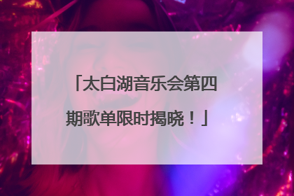 太白湖音乐会第四期歌单限时揭晓！