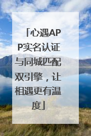 心遇APP实名认证与同城匹配双引擎，让相遇更有温度