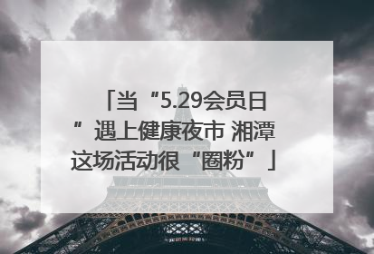 当“5.29会员日”遇上健康夜市 湘潭这场活动很“圈粉”
