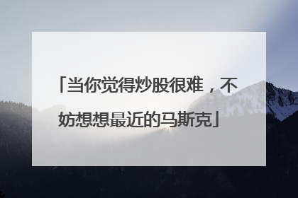当你觉得炒股很难，不妨想想最近的马斯克
