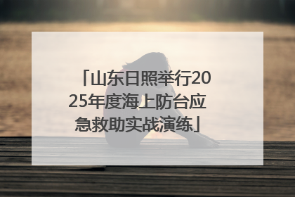 山东日照举行2025年度海上防台应急救助实战演练