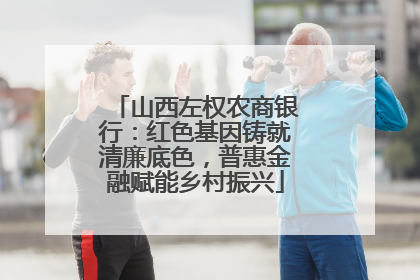 山西左权农商银行：红色基因铸就清廉底色，普惠金融赋能乡村振兴
