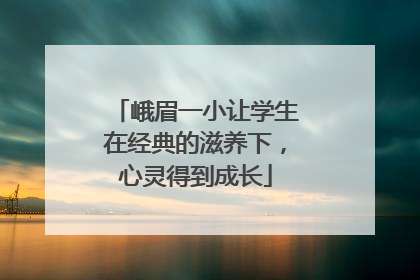 峨眉一小让学生在经典的滋养下，心灵得到成长