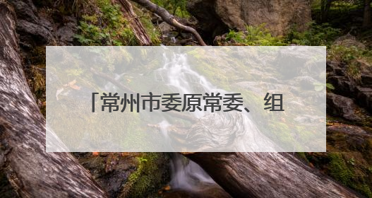 常州市委原常委、组织部部长陈翔调任江苏省民宗委副主任