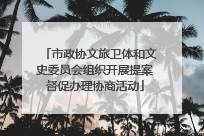 市政协文旅卫体和文史委员会组织开展提案督促办理协商活动