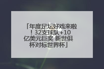 年度足坛好戏来啦！32支球队+10亿美元巨奖 新世俱杯对标世界杯
