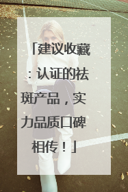 建议收藏：认证的祛斑产品，实力品质口碑相传！