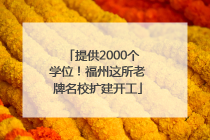 提供2000个学位！福州这所老牌名校扩建开工