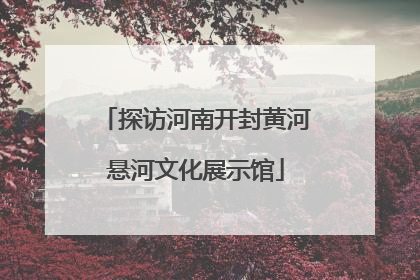 探访河南开封黄河悬河文化展示馆