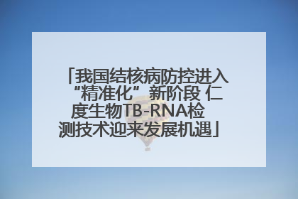 我国结核病防控进入“精准化”新阶段 仁度生物TB-RNA检测技术迎来发展机遇