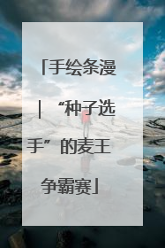 手绘条漫｜“种子选手”的麦王争霸赛