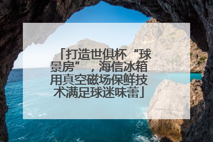 打造世俱杯“球景房”，海信冰箱用真空磁场保鲜技术满足球迷味蕾