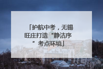 护航中考，无锡旺庄打造“静洁序”考点环境
