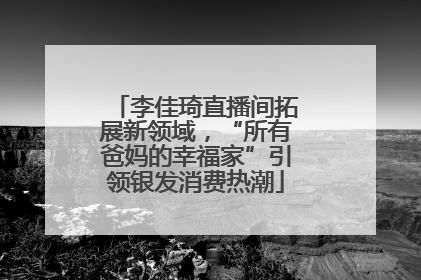 李佳琦直播间拓展新领域，“所有爸妈的幸福家”引领银发消费热潮