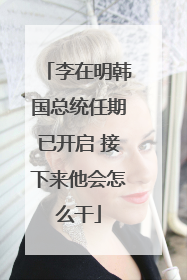 李在明韩国总统任期已开启 接下来他会怎么干