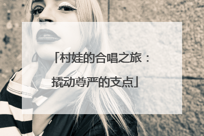 村娃的合唱之旅：撬动尊严的支点
