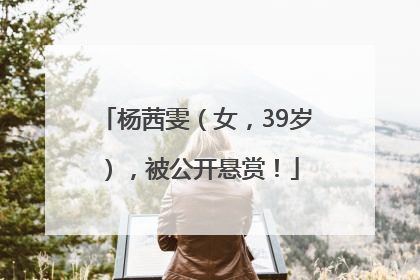 杨茜雯（女，39岁），被公开悬赏！