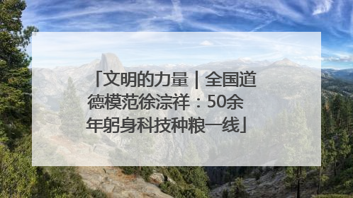 文明的力量｜全国道德模范徐淙祥：50余年躬身科技种粮一线