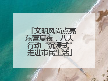 文明风尚点亮东营夏夜，八大行动“沉浸式”走进市民生活