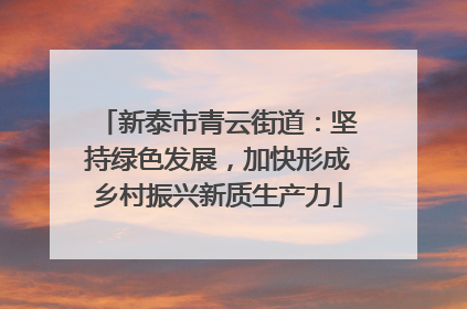 新泰市青云街道：坚持绿色发展，加快形成乡村振兴新质生产力