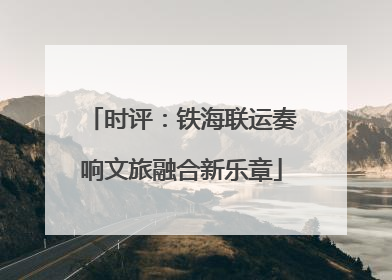 时评：铁海联运奏响文旅融合新乐章