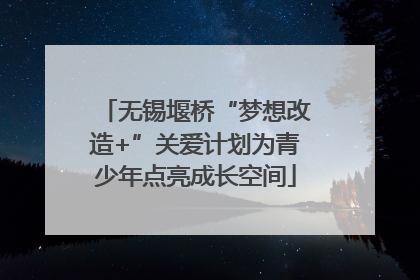 无锡堰桥“梦想改造+”关爱计划为青少年点亮成长空间
