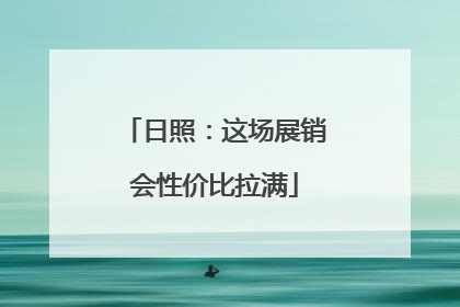 日照：这场展销会性价比拉满