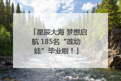 星辰大海 梦想启航 185名“莲幼娃”毕业啦！