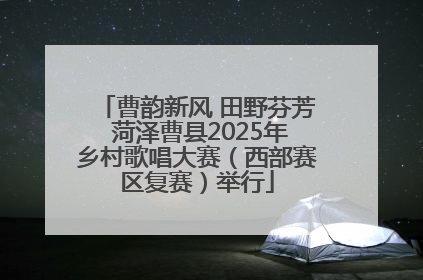 曹韵新风 田野芬芳 菏泽曹县2025年乡村歌唱大赛（西部赛区复赛）举行