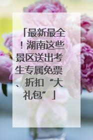 最新最全！湖南这些景区送出考生专属免票、折扣“大礼包”