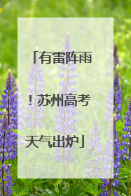 有雷阵雨！苏州高考天气出炉