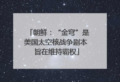 朝鲜：“金穹”是美国太空核战争剧本 旨在维持霸权