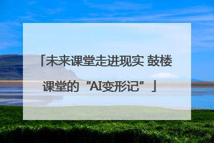 未来课堂走进现实 鼓楼课堂的“AI变形记”