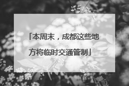 本周末，成都这些地方将临时交通管制