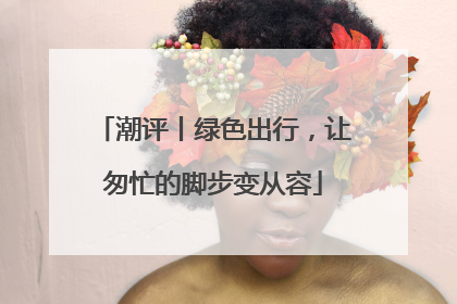 潮评丨绿色出行，让匆忙的脚步变从容