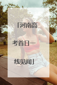 河南高考首日一线见闻