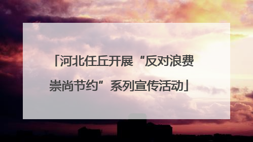 河北任丘开展“反对浪费 崇尚节约”系列宣传活动