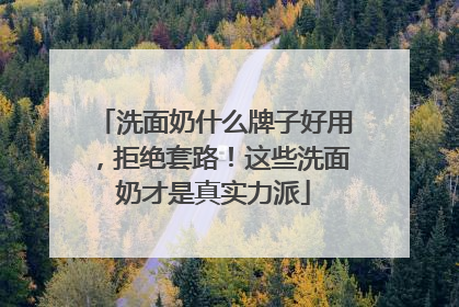 洗面奶什么牌子好用，拒绝套路！这些洗面奶才是真实力派